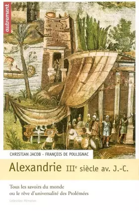 Couverture du produit · Alexandrie IIIe siècle avant J-C : Tous les savoirs du monde ou le rêve d'universalité des Ptolémées