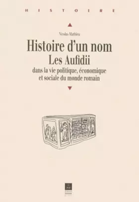 Couverture du produit · Histoire d'un nom : Les Aufidii dans la vie politique, économique et sociale du monde romain