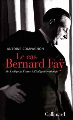 Couverture du produit · Le cas Bernard Faÿ: Du Collège de France à l'indignité nationale