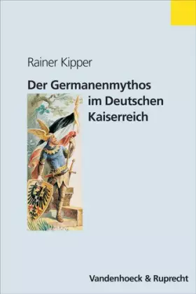 Couverture du produit · Der Germanenmythos Im Deutschen Kaiserreich: Formen Und Funktionen Historischer Selbstthematisierung