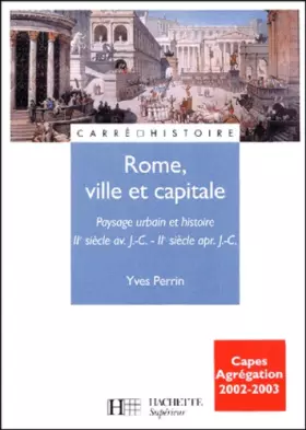 Couverture du produit · Rome ville et capitale : Paysage urbain et histoire, IIe siècle avant J.-C. - IIe siècle après J.-C.