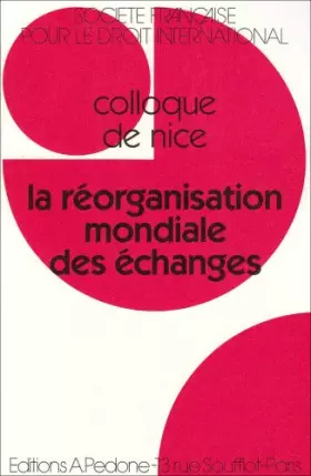 Couverture du produit · La réorganisation mondiale des échanges (problèmes juridiques) : Colloque de Nice, actes du XXIXe Colloque de la Société França