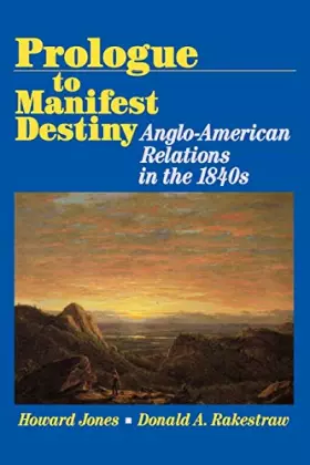 Couverture du produit · Prologue to Manifest Destiny: Anglo-american Relations in the 1840's