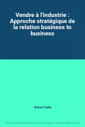 Couverture du produit · Vendre à l'industrie : Approche stratégique de la relation business to business