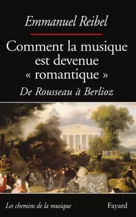 Couverture du produit · Comment la musique est devenue romantique: De Rousseau à Berlioz