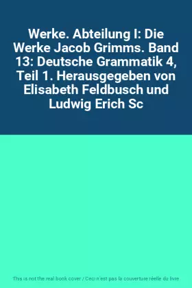 Couverture du produit · Werke. Abteilung I: Die Werke Jacob Grimms. Band 13: Deutsche Grammatik 4, Teil 1. Herausgegeben von Elisabeth Feldbusch und Lu