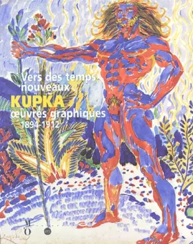 Couverture du produit · Vers des temps nouveaux: KUPKA, Oeuvres Graphiques 1894-1912