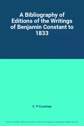 Couverture du produit · A Bibliography of Editions of the Writings of Benjamin Constant to 1833