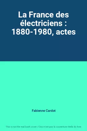 Couverture du produit · La France des électriciens : 1880-1980, actes