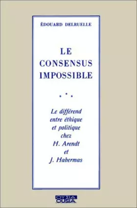 Couverture du produit · Le consensus impossible : Le différend entre éthique et politique chez H. Arendt et J. Habermas de Edouard Delruelle (16 octobr