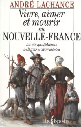 Couverture du produit · Vivre, aimer et mourir en Nouvelle-France: La vie quotidienne aux XVIIe et XVIIIe siecles (French Edition)