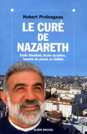 Couverture du produit · LE CURE DE NAZARETH. Emile Shoufani, Arabe israélien, homme de parole en Galilée