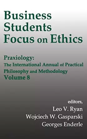 Couverture du produit · Business Students Focus on Ethics: Praxiology: The International Annual of Practical Philosophy and Methodology