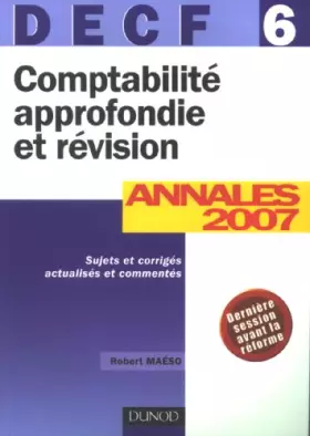 Couverture du produit · Comptabilité approfondie et révision DECF 6 : Annales 2007, Corrigés commentés