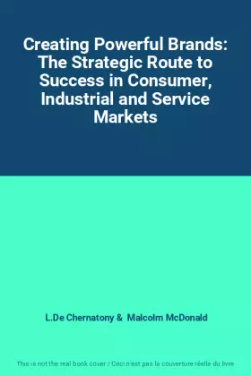 Couverture du produit · Creating Powerful Brands: The Strategic Route to Success in Consumer, Industrial and Service Markets