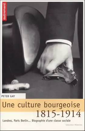 Couverture du produit · Une culture bourgeoise : Londres, Paris, Berlin... Biographie d'une classe sociale, 1815-1914