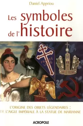 Couverture du produit · Les symboles de l'histoire : L'origine des objets légendaires : De l'aigle Impériale à la statue de Marianne