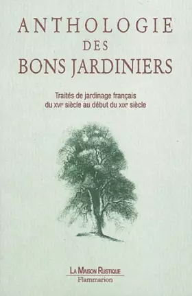 Couverture du produit · Anthologie des bons jardiniers : Traités de jardinage français du XVIe siècle au début du XIXe siècle