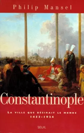 Couverture du produit · Constantinople. La ville que désirait le monde (1453-1924)