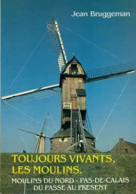 Couverture du produit · Toujours vivants, les moulins : Moulins du Nord-Pas-de-Calais du passé au présent