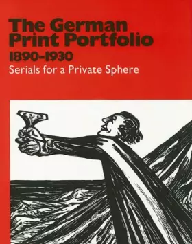 Couverture du produit · The German Print Portfolio 1890-1930: Serials for a Private Sphere