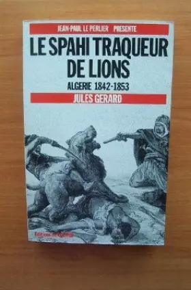 Couverture du produit · Le spahi traqueur de lions - Algérie 1842-1853