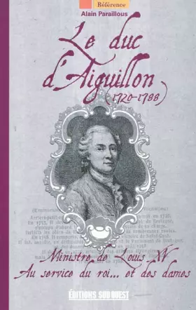 Couverture du produit · Le duc d'Aiguillon (1720-1788) : Ministre de Louis XV au service du roi... et des dames