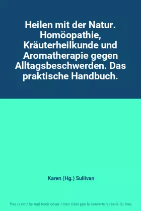 Couverture du produit · Heilen mit der Natur. Homöopathie, Kräuterheilkunde und Aromatherapie gegen Alltagsbeschwerden. Das praktische Handbuch.