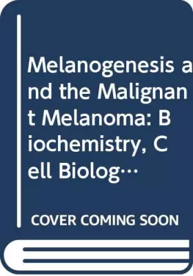 Couverture du produit · Melanogenesis and the Malignant Melanoma: Biochemistry, Cell Biology, Molecular Biology, Pathophysiology, Diagnosis and Treatme