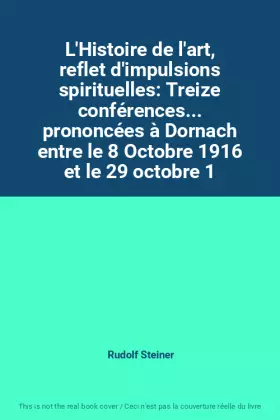 Couverture du produit · L'Histoire de l'art, reflet d'impulsions spirituelles: Treize conférences... prononcées à Dornach entre le 8 Octobre 1916 et le