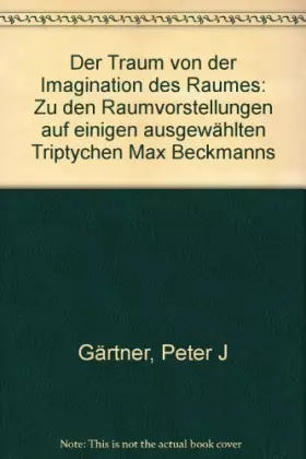 Couverture du produit · Der Traum von der Imagination des Raumes: Zu den Raumvorstellungen auf einigen ausgewählten Triptychen Max Beckmanns