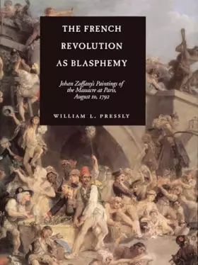 Couverture du produit · The French Revolution As Blasphemy: Johan Zoffany's Paintings of the Massacre at Paris, August 10, 1792