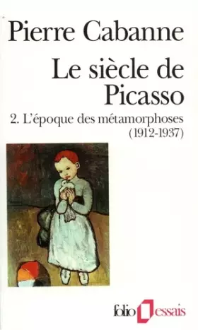 Couverture du produit · Le Siècle de Picasso, tome 2 : L'Epoque des métamorphoses (1912-1937)