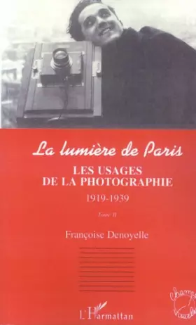 Couverture du produit · La lumière de Paris. Tome 2 : les usages de la photographie, 1919-1939