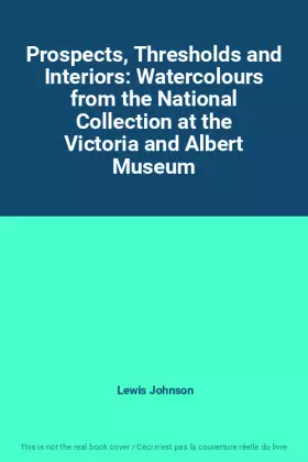 Couverture du produit · Prospects, Thresholds and Interiors: Watercolours from the National Collection at the Victoria and Albert Museum