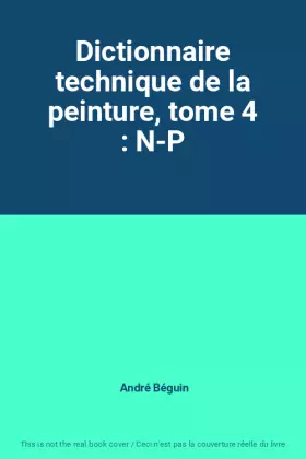 Couverture du produit · Dictionnaire technique de la peinture, tome 4 : N-P