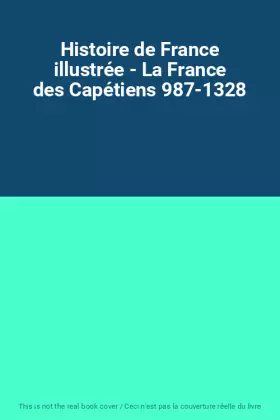 Couverture du produit · Histoire de France illustrée - La France des Capétiens 987-1328