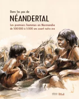 Couverture du produit · Sur les traces de Néandertal: Les premiers hommes en Normandie de 500000 à 5000 avant notre ère