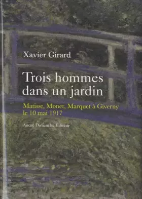 Couverture du produit · Trois hommes dans un jardin : Matisse, Monet, Marquet à Giverny le 10 mai 1917