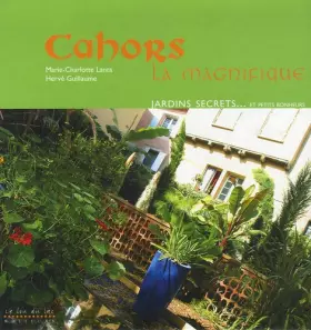 Couverture du produit · Cahors la Magnifique : Patrimoine, jardins secrets... et petits bonheurs
