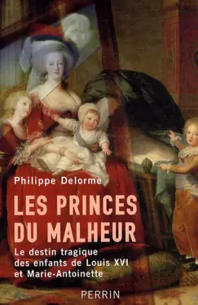 Couverture du produit · Les Princes du Malheur - Le destin tragique des enfants de Louis XVI et Marie-Antoinette