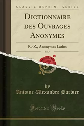 Couverture du produit · Dictionnaire Des Ouvrages Anonymes, Vol. 4: R.-Z., Anonymes Latins (Classic Reprint)