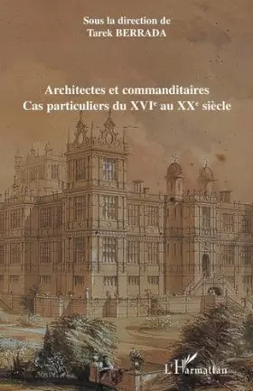 Couverture du produit · Architectes et commanditaires: Cas particuliers du XVIè au XXè siècle