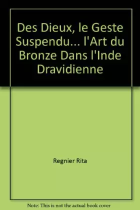 Couverture du produit · Des dieux, le geste suspendu: L'art du bronze dans l'Inde dravidienne
