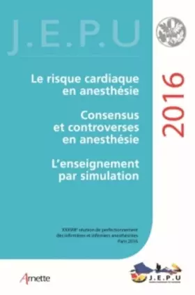 Couverture du produit · JEPU Infirmiers 2016: Le risque cardiaque en anesthésie. Consensus et controverses en anesthésie. L'enseignement par simulation