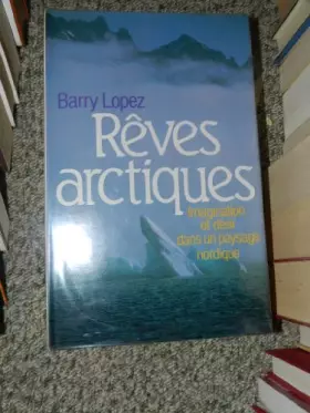 Rêves arctiques - Barry Lopez