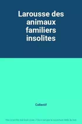 Couverture du produit · Larousse des animaux familiers insolites