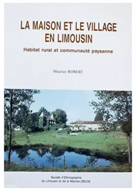Couverture du produit · La maison et le village en Limousin. Habitat rural et communauté paysanne.