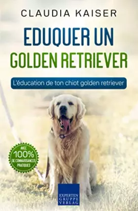 Couverture du produit · Eduquer un golden retriever: L'éducation de ton chiot golden retriever