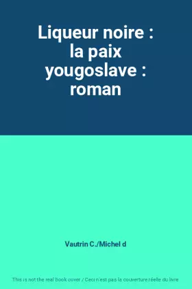 Couverture du produit · Liqueur noire : la paix yougoslave : roman